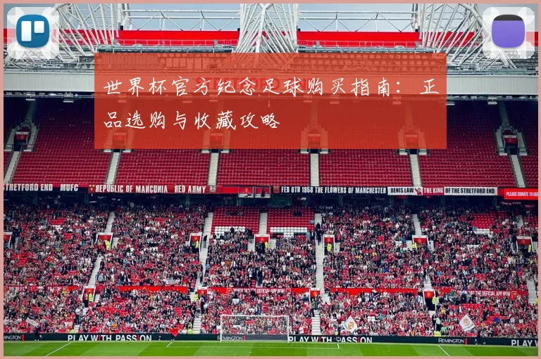 世界杯官方纪念足球购买指南：正品选购与收藏攻略