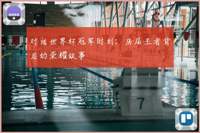 对话世界杯冠军时刻：历届王者背后的荣耀故事
